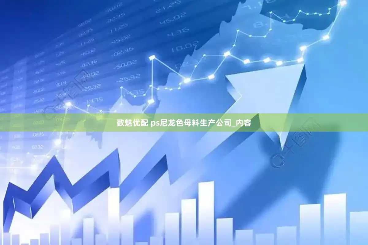 数魅优配 ps尼龙色母料生产公司_内容